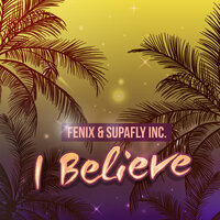 I Believe - Supafly Inc. & Fenix