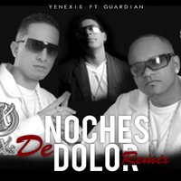 Noches de Dolor - Yenexis & Yenexis los Patrones & Guardian