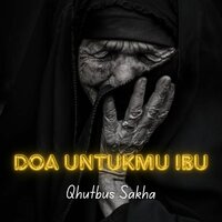 Doa Untukmu Ibu - Qhutbus Sakha