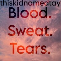 Blood. Sweat. Tears. - thiskidnamedtay & mellyX
