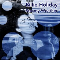Stormy Weather - Billie Holiday