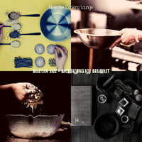 Bossa Quintet Soundtrack for Breakfast - Music for Cooking Lounge