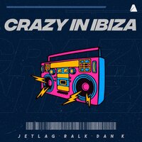 Crazy In Ibiza - Jetlag Music & Ralk & Dan K