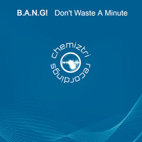 Don't Waste A Minute - B.A.N.G!