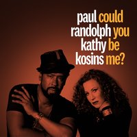 Could You Be Me - Paul Randolph & Kathy Kosins