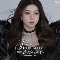 Khóc Cho Người Ai Khóc Cho Em - Hana Cẩm Tiên & ACV & Andy