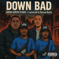 DOWN BAD - HOOD SUPER STARS & LUNMCTIK & SeeZus Beats