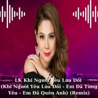 LK Khi Người Yêu Lừa Dối / Khi Người Yêu Lừa Dối / Em Đã Từng Yêu / Em Đã Quên Anh - Thanh Thảo