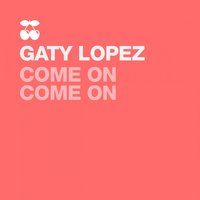 Come on Come On - Gaty Lopez