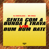 Senta Com a Bunda e Trava Vs. Bum Bum Bate - DJ Esculaxa & MC DN22 & Gangstar Funk