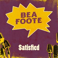 Baby Ain't You Satisfied - Bea Foote