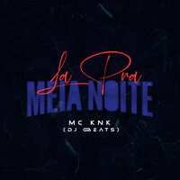 La pra Meia Noite - MC KNK & DJ GBeats