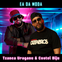 Ea da moda - Tzanca Uraganu & Costel Biju