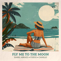 Fly Me To The Moon - Isabel Abrazo & Fuego & Camillo