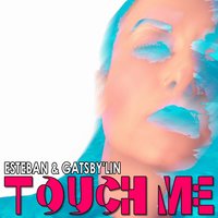 Touch Me - Esteban & Esteban, Gatsby'lin & Gatsby'lin