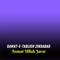 Dawat-e-Tabligh Zindabad - Asmat Ullah Jarar