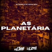 As Planetária - MC MENOR GEEH & DJ LZ 011 & DJ LS 011