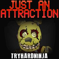 Just an Attraction - Tryhardninja