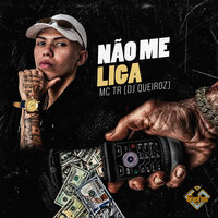 Não Me Liga - MC TR & Dj Queiroz