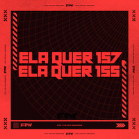 Ela Quer 157, Ela Quer 155 - DJ Joãozin & Mc Fahah & FTW RECORDS