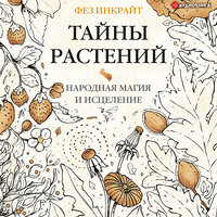 Фез Инкрайт. «Тайны растений. Народная магия и исцеление». Часть 19 - Евгения Меркулова
