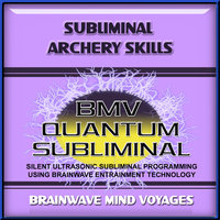 Subliminal Archery Skills - Silent Ultrasonic Track - Brainwave Mind Voyages