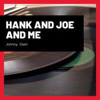 Hank and Joe and Me - Johnny Cash