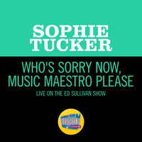 Who's Sorry Now And Music Maestro Please - Sophie Tucker
