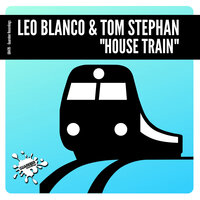 House Train - Leo Blanco & Tom Stephan