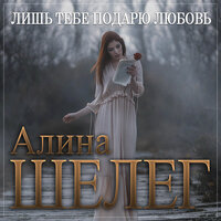 Лишь тебе подарю любовь - Алина Шелег