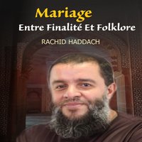 Mariage entre finalité et folklore, Pt.4 - Rachid Haddach