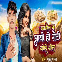 Banbhol Na Aabo Ho Roti Gole Gole - Guddu Yadav