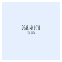 Dear My Love - Tom Law