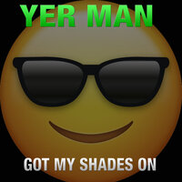 Got My Shades On - Yer Man