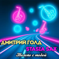 Только с тобой - Дмитрий Голд & Stasia Sax