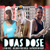 Duas Dose - LV na Voz & DJTrevo No Beat & Gelado o Rei Dela