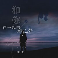 和你在一起的那几年 - 笑天 & 沈念
