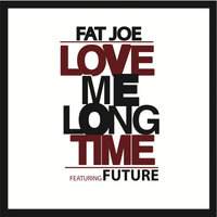 Love Me Long Time - Fat Joe & Future