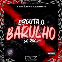 Escuta o Barulho do Rock - MC VK DA VS & Oliveira Mc 011 & DJ MENOR NK
