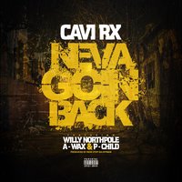 Neva Goin Back - CaviRx & A-Wax & Willy Northpole & P Child