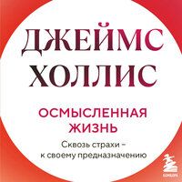 Джеймс Холлис. «Осмысленная жизнь. Сквозь страхи – к своему предназначению». Часть 9 - Максим Доронин