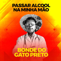 Passar Álcool na Minha Mão - Bonde do Gato Preto