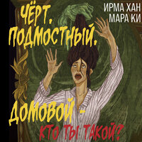 Ирма Хан, Мара Ки. «Чёрт, подмостный, домовой - кто ты такой?». Часть 7 - Ирина Мосина