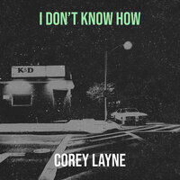 I Don’t Know How - Corey Layne