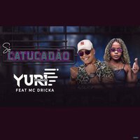 Só Catucadão - Yuri Tornado & MC Dricka