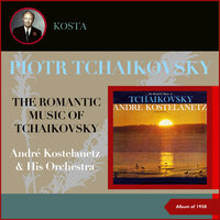 Chanson Triste, Op. 40, No. 2 - Andre Kostelanetz & His Orchestra & Пётр Ильич Чайковский