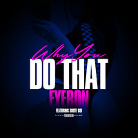 Why You Do That - Eyeron & Shoteboi