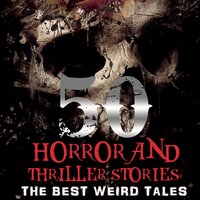 50 + Horror and Thriller Stories: The Best Weird Tales. #52 - David Miles & Peter Coates & Kenneth Elliot & David McCord & Joanne Thompson & Richard Williams