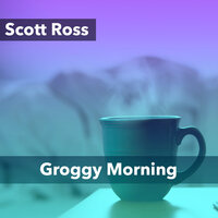 Groggy Morning - Scott Ross