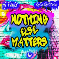 Nothing Else Matters - DJ Fenix & Katia Rudelman